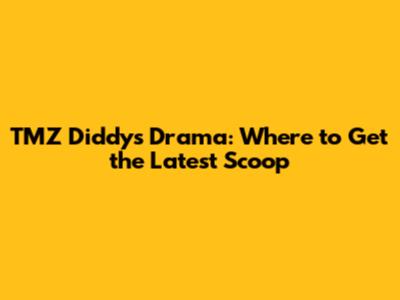 TMZ Diddy's Drama: Where to Get the Latest Scoop