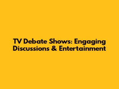 TV Debate Shows: Engaging Discussions & Entertainment