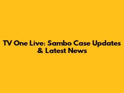 TV One Live: Sambo Case Updates & Latest News