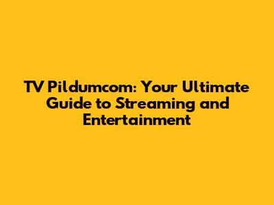 TV Pildumcom: Your Ultimate Guide to Streaming and Entertainment