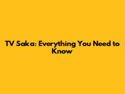 TV Saka: Everything You Need to Know