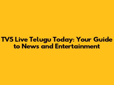 TV5 Live Telugu Today: Your Guide to News and Entertainment