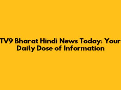 TV9 Bharat Hindi News Today: Your Daily Dose of Information