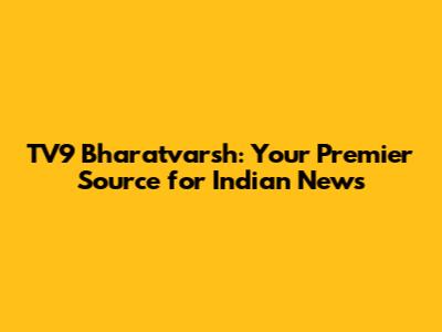 TV9 Bharatvarsh: Your Premier Source for Indian News