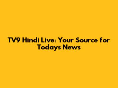 TV9 Hindi Live: Your Source for Today's News