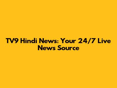 TV9 Hindi News: Your 24/7 Live News Source