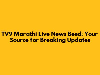 TV9 Marathi Live News Beed: Your Source for Breaking Updates