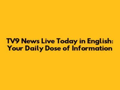 TV9 News Live Today in English: Your Daily Dose of Information