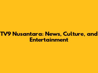 TV9 Nusantara: News, Culture, and Entertainment