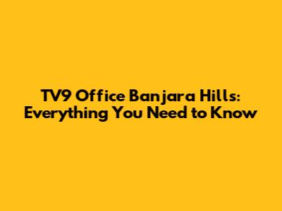 TV9 Office Banjara Hills: Everything You Need to Know