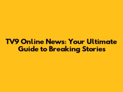 TV9 Online News: Your Ultimate Guide to Breaking Stories
