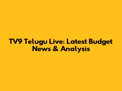 TV9 Telugu Live: Latest Budget News & Analysis