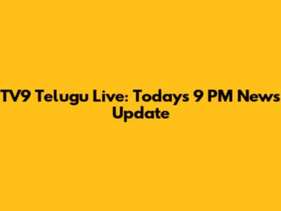 TV9 Telugu Live: Today's 9 PM News Update