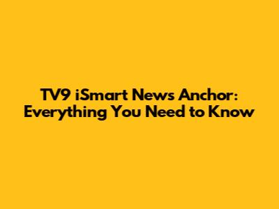 TV9 iSmart News Anchor: Everything You Need to Know