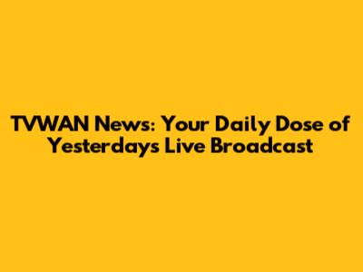 TVWAN News: Your Daily Dose of Yesterday's Live Broadcast