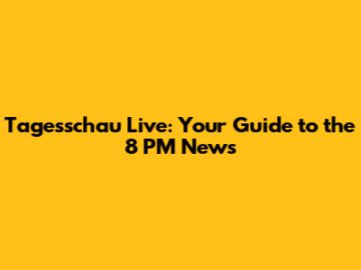 Tagesschau Live: Your Guide to the 8 PM News