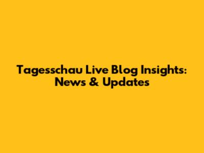 Tagesschau Live Blog Insights: News & Updates