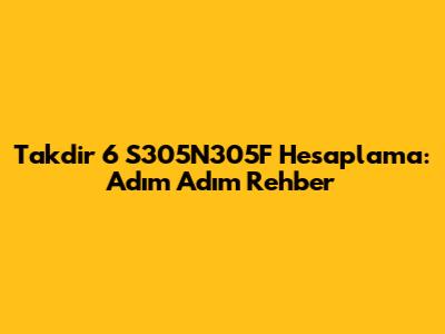 Takdir 6 S305N305F Hesaplama: Adım Adım Rehber