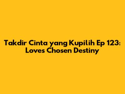 Takdir Cinta yang Kupilih Ep 123: Love's Chosen Destiny