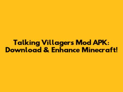 Talking Villagers Mod APK: Download & Enhance Minecraft!