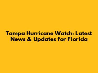 Tampa Hurricane Watch: Latest News & Updates for Florida