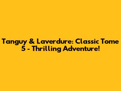 Tanguy & Laverdure: Classic Tome 5 - Thrilling Adventure!