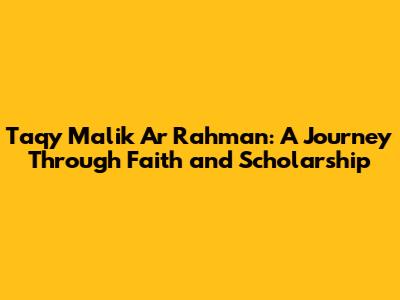 Taqy Malik Ar Rahman: A Journey Through Faith and Scholarship