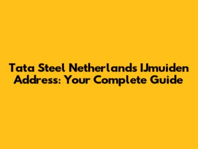 Tata Steel Netherlands IJmuiden Address: Your Complete Guide