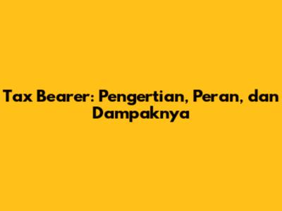 Tax Bearer: Pengertian, Peran, dan Dampaknya