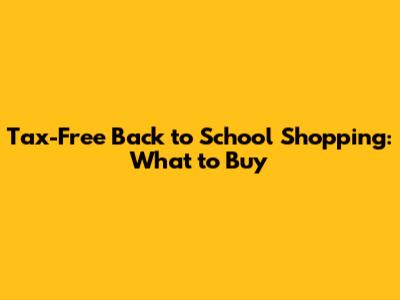 Tax-Free Back to School Shopping: What to Buy
