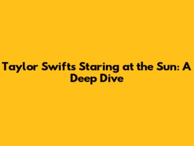 Taylor Swift's "Staring at the Sun": A Deep Dive