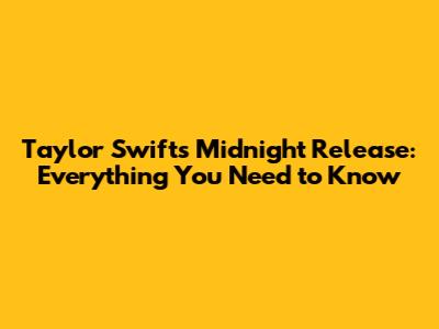 Taylor Swift's Midnight Release: Everything You Need to Know