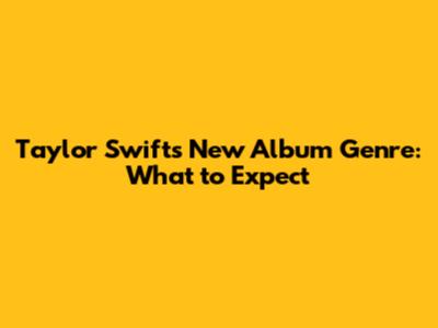 Taylor Swift's New Album Genre: What to Expect
