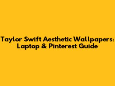Taylor Swift Aesthetic Wallpapers: Laptop & Pinterest Guide