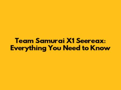 Team Samurai X1 Seereax: Everything You Need to Know