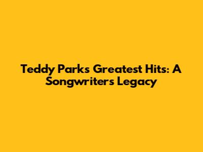 Teddy Park's Greatest Hits: A Songwriter's Legacy