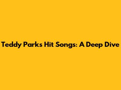 Teddy Park's Hit Songs: A Deep Dive