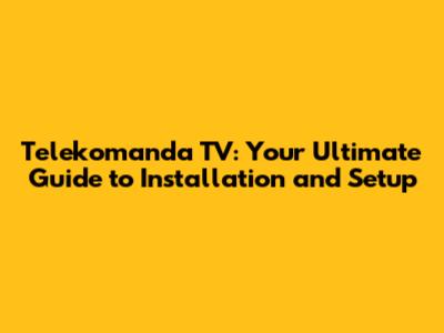 Telekomanda TV: Your Ultimate Guide to Installation and Setup
