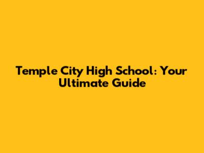 Temple City High School: Your Ultimate Guide