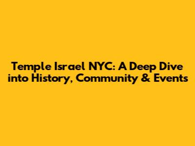 Temple Israel NYC: A Deep Dive into History, Community & Events