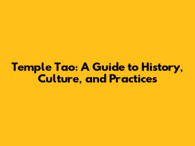 Temple Tao: A Guide to History, Culture, and Practices