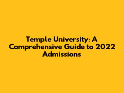 Temple University: A Comprehensive Guide to 2022 Admissions