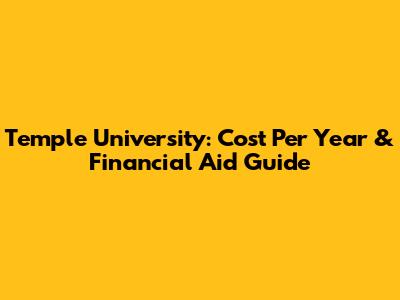 Temple University: Cost Per Year & Financial Aid Guide