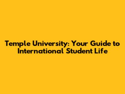 Temple University: Your Guide to International Student Life
