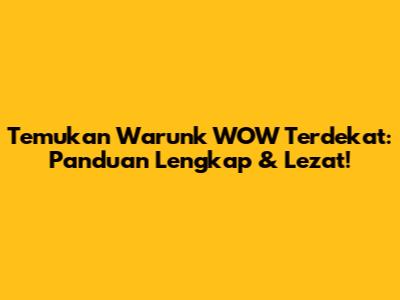 Temukan Warunk WOW Terdekat: Panduan Lengkap & Lezat!