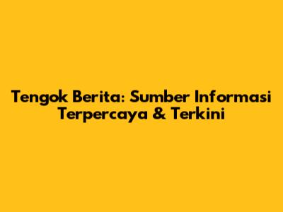 Tengok Berita: Sumber Informasi Terpercaya & Terkini
