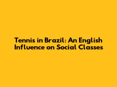 Tennis in Brazil: An English Influence on Social Classes