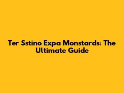 Ter Sstino Expa Monstards: The Ultimate Guide