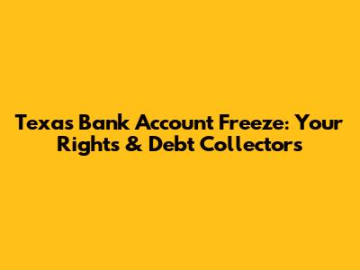 Texas Bank Account Freeze: Your Rights & Debt Collectors