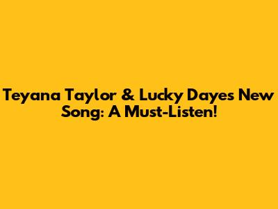 Teyana Taylor & Lucky Daye's New Song: A Must-Listen!